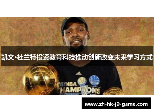 凯文·杜兰特投资教育科技推动创新改变未来学习方式 凯文·杜兰特投资教育科技推动创新改变未来学习方式