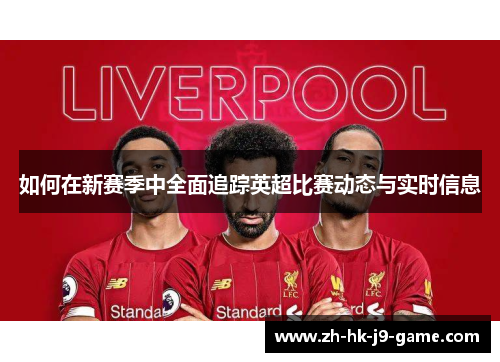 如何在新赛季中全面追踪英超比赛动态与实时信息
