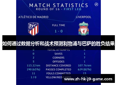 如何通过数据分析和战术预测利物浦与巴萨的胜负结果 如何通过数据分析和战术预测利物浦与巴萨的胜负结果