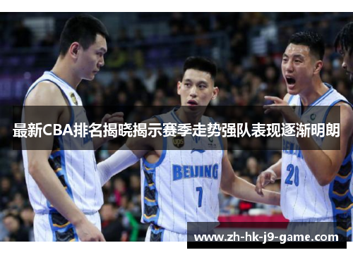 最新CBA排名揭晓揭示赛季走势强队表现逐渐明朗 最新CBA排名揭晓揭示赛季走势强队表现逐渐明朗