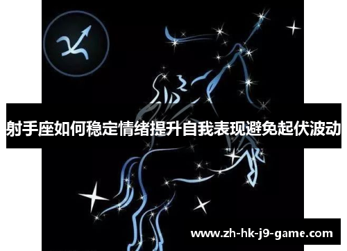 射手座如何稳定情绪提升自我表现避免起伏波动 射手座如何稳定情绪提升自我表现避免起伏波动