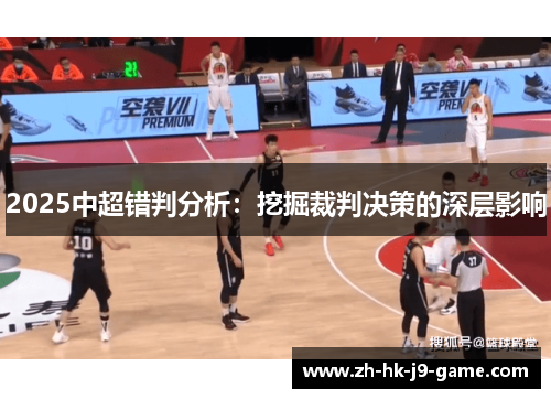 2025中超错判分析:挖掘裁判决策的深层影响 2025中超错判分析:挖掘裁判决策的深层影响