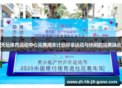 天坛体育活动中心完美周末计划尽享运动与休闲的完美融合 天坛体育活动中心完美周末计划尽享运动与休闲的完美融合