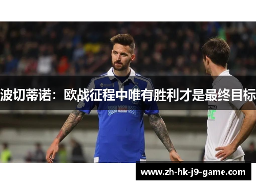 波切蒂诺:欧战征程中唯有胜利才是最终目标 波切蒂诺:欧战征程中唯有胜利才是最终目标