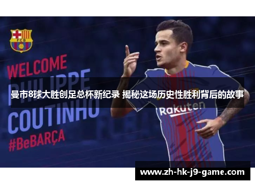 曼市8球大胜创足总杯新纪录 揭秘这场历史性胜利背后的故事 曼市8球大胜创足总杯新纪录 揭秘这场历史性胜利背后的故事