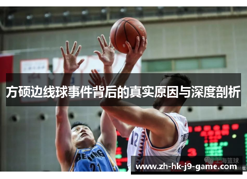 方硕边线球事件背后的真实原因与深度剖析 方硕边线球事件背后的真实原因与深度剖析