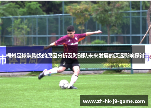 梅州足球队降级的原因分析及对球队未来发展的深远影响探讨 梅州足球队降级的原因分析及对球队未来发展的深远影响探讨