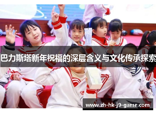 巴力斯塔新年祝福的深层含义与文化传承探索 巴力斯塔新年祝福的深层含义与文化传承探索