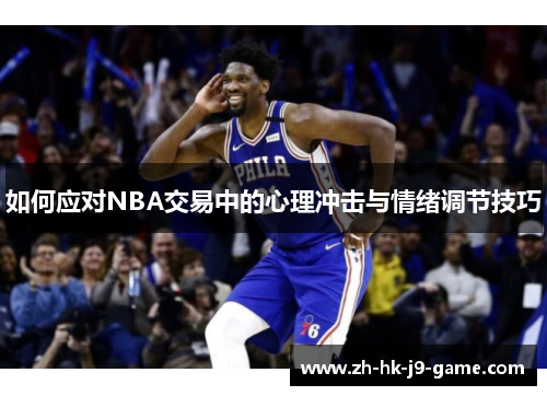 如何应对NBA交易中的心理冲击与情绪调节技巧 如何应对NBA交易中的心理冲击与情绪调节技巧