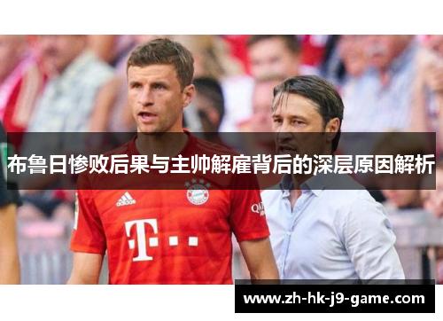 布鲁日惨败后果与主帅解雇背后的深层原因解析 布鲁日惨败后果与主帅解雇背后的深层原因解析