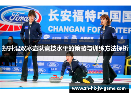 提升混双冰壶队竞技水平的策略与训练方法探析 提升混双冰壶队竞技水平的策略与训练方法探析
