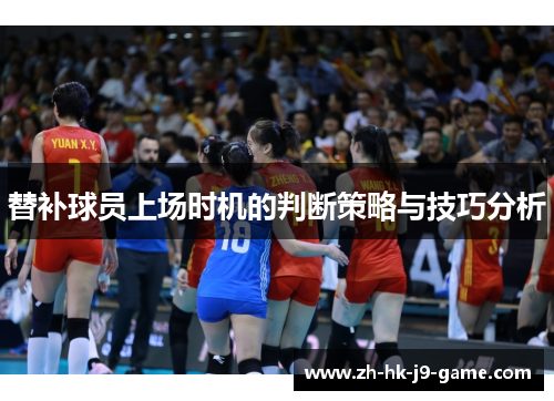 替补球员上场时机的判断策略与技巧分析 替补球员上场时机的判断策略与技巧分析