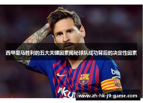西甲皇马胜利的五大关键因素揭秘球队成功背后的决定性因素 西甲皇马胜利的五大关键因素揭秘球队成功背后的决定性因素