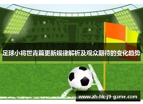 足球小将世青篇更新规律解析及观众期待的变化趋势 足球小将世青篇更新规律解析及观众期待的变化趋势