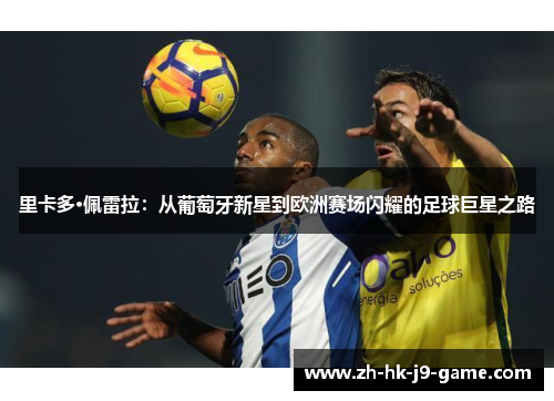 里卡多·佩雷拉:从葡萄牙新星到欧洲赛场闪耀的足球巨星之路 里卡多·佩雷拉:从葡萄牙新星到欧洲赛场闪耀的足球巨星之路