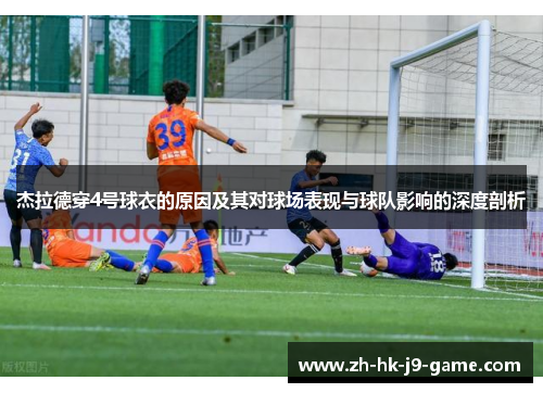 杰拉德穿4号球衣的原因及其对球场表现与球队影响的深度剖析 杰拉德穿4号球衣的原因及其对球场表现与球队影响的深度剖析