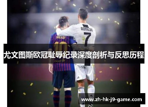 尤文图斯欧冠耻辱纪录深度剖析与反思历程