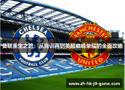 曼联重生之路：从青训再到英超巅峰荣耀的全面攻略
