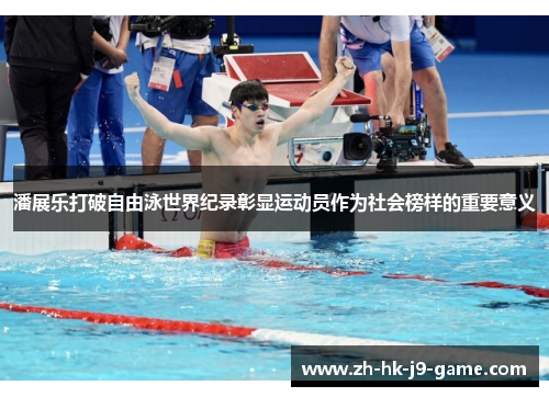 潘展乐打破自由泳世界纪录彰显运动员作为社会榜样的重要意义