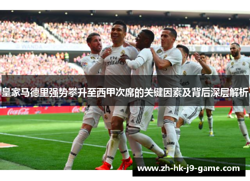 皇家马德里强势攀升至西甲次席的关键因素及背后深层解析